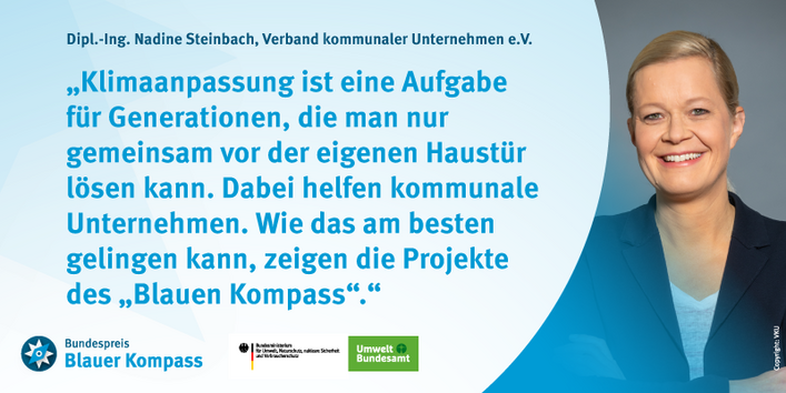 Auf dem Foto sieht man Frau Steinbach, sie grinst freudig in die Kamera und ihr Zitat lautet: „Klimaanpassung ist eine Aufgabe für Generationen, die man nur gemeinsam vor der eigenen Haustür lösen kann. Dabei helfen kommunale Unternehmen. Wie das am besten gelingen kann, zeigen die Projekte des „Blauen Kompass“. 