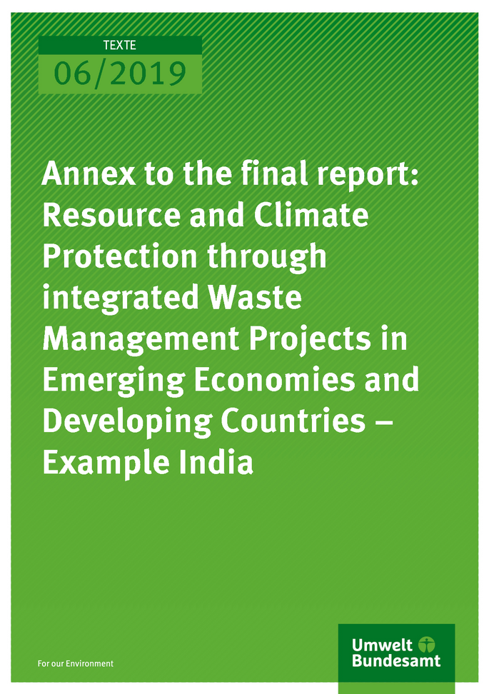 Cover of publication TEXTE 06/2019 Annex to the final report: Resource and Climate Protection through integrated Waste Management Projects in Emerging Economies and Developing Countries – Example India