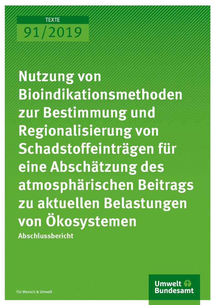 Cover der Publikation TEXTE 91/2019 Nutzung von Bioindikationsmethoden zur Bestimmung und Regionalisierung von Schadstoffeinträgen für eine Abschätzung des atmosphärischen Beitrags zu aktuellen Belastungen von Ökosystemen