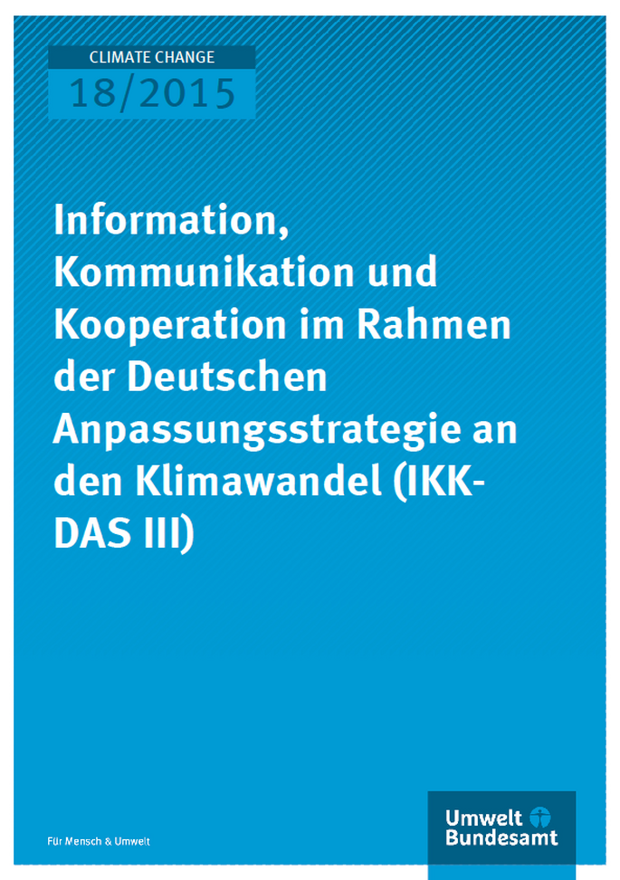 Cover Climate Change 18/2015 Information, Kommunikation und Kooperation im Rahmen der Deutschen Anpassungsstrategie an den Klimawandel (IKK-DAS III)
