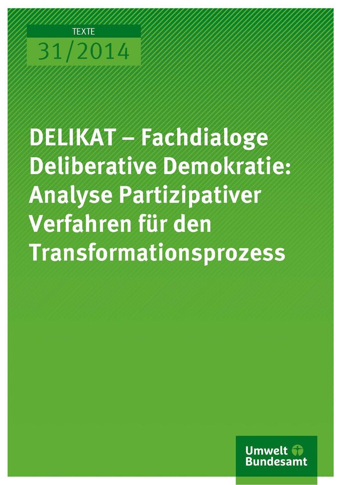 Cover Texte 31/2014 DELIKAT – Fachdialoge Deliberative Demokratie: Analyse Partizipativer Verfahren für den Transformationsprozess