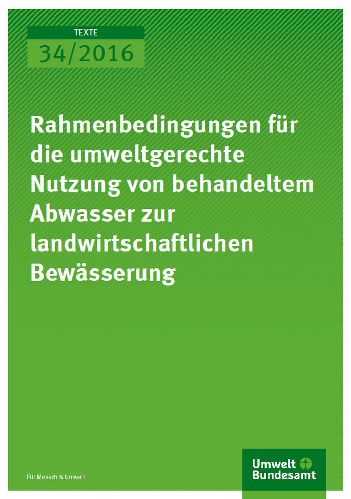 Cover Texte 34/2016 Rahmenbedingungen für die umweltgerechte Nutzung von behandeltem Abwasser zur landwirtschaftlichen Bewässerung