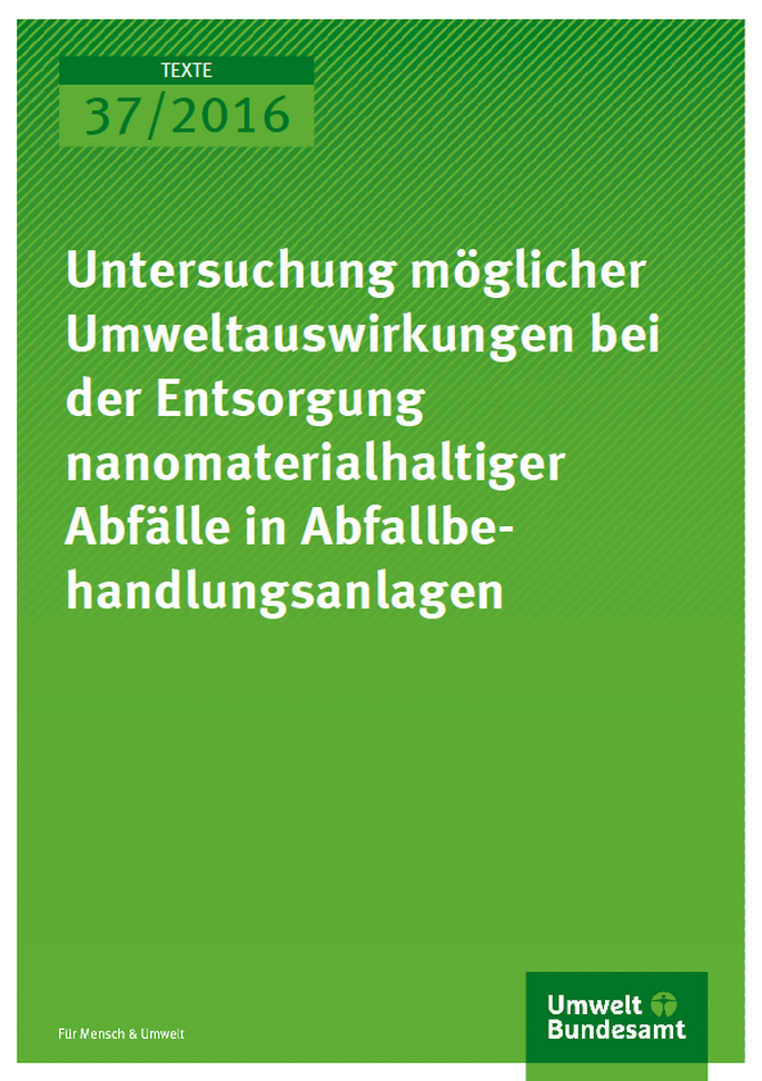 Cover Texte 37/2016 Untersuchung möglicher Umweltauswirkungen bei der Entsorgung nanomaterialhaltiger Abfälle in Abfallbehandlungsanlagen