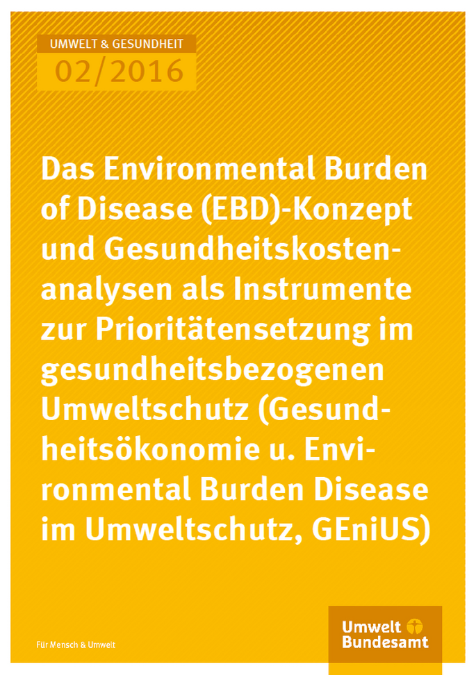 Cover Umwelt und Gesundheit 02/2016 Das Environmental Burden od Disease (EBD)- Konzept und Gesundheitskostenanalysen als Instrumente zur Prioritätensetzung im gesundheitsbezogenen Umweltschutz (Gesundheitsökonomie und Environmental Burden of Disease im Um