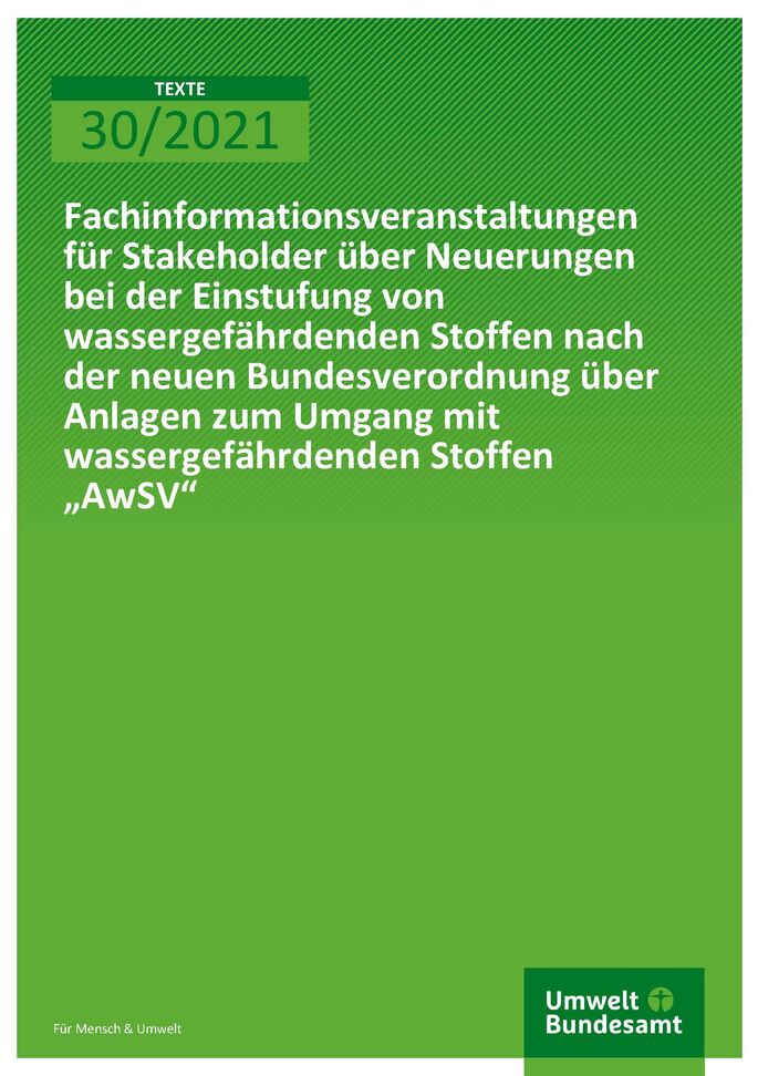 Cover der Publikation TEXTE 30/2021 Fachinformationsveranstaltungen für Stakeholder über Neuerungen bei der Einstufung von wassergefährdenden Stoffen nach der neuen Bundesverordnung über Anlagen zum Umgang mit wassergefährdenden Stoffen „AwSV“