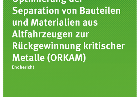Cover der Publikation: Optimierung der Separation von Bauteilen und Materialien aus Altfahrzeugen zur Rückgewinnung kritischer Metalle (ORKAM)