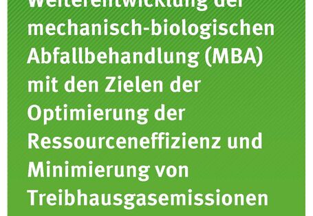 Cover des Berichts "Weiterentwicklung der mechanisch-biologischen Abfallbehandlung (MBA) mit den Zielen der Optimierung der Ressourceneffizienz und Minimierung von Treibhausgasemissionen"