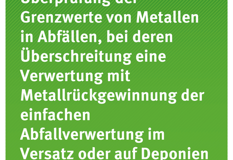 Cover der Publikation "Überprüfung der Grenzwerte von Metallen in Abfällen, bei deren Überschreitung eine Verwertung mit Metallrückgewinnung der einfachen Abfallverwertung im Versatz oder auf Deponien vorgeht" (weiße Schrift auf grünem Grund)