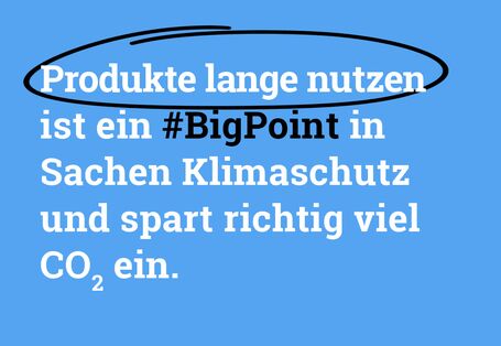 Produkte lange nutzen ist ein #BigPoint in Sachen Klimaschutz