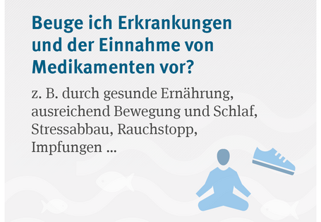 Beuge ich Erkrankungen und der Einnahme von Medikamenten vor? z. B. durch gesunde Ernährung, ausreichend Bewegung und Schlaf, Stressabbau, Rauchstopp, Impfungen …