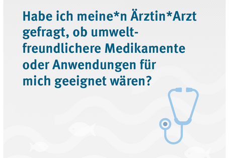 Habe ich meine*n Ärztin*Arzt gefragt, ob umweltfreundlichere Medikamente oder Anwendungen für mich geeignet wären?,