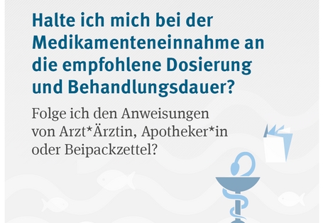 Halte ich mich bei der Medikamenteneinnahme an die empfohlene Dosierung und Behandlungsdauer? Folge ich den Anweisungen von Arzt*Ärztin, Apotheker*in oder Beipackzettel?