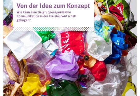Titelseite der Broschüre "Von der Idee zum Konzept: Wie kann eine zielgruppenspezifische Kommunikation in der Kreislaufwirtschaft gelingen?" aus dem Forschungsvorhaben FKZ 3717 34 333 0 "Identifizierung soziologischer Bestimmungsfaktoren der Abfallvermeidung und Konzipierung einer zielgruppenspezifischen Kommunikation"