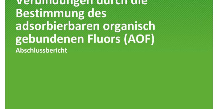 Cover des Berichts "Orientierende Untersuchungen zur Belastung von Abwässern mit fluororganischen Verbindungen durch die Bestimmung des adsorbierbaren organisch gebundenen Fluors (AOF)"