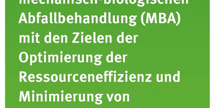 Cover des Berichts "Weiterentwicklung der mechanisch-biologischen Abfallbehandlung (MBA) mit den Zielen der Optimierung der Ressourceneffizienz und Minimierung von Treibhausgasemissionen"