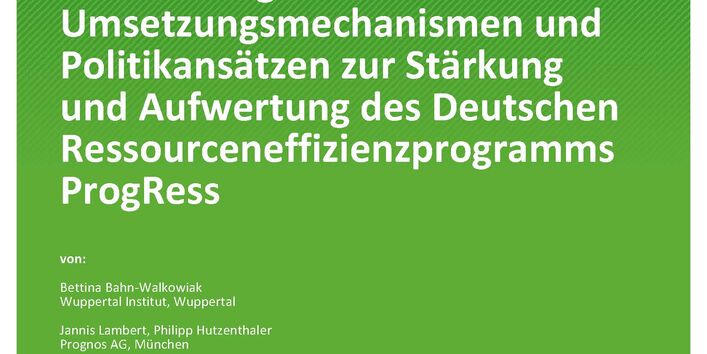 Cover des Berichts "Analyse und (Weiter-)Entwicklung von Umsetzungsmechanismen und Politikansätzen zur Stärkung und Aufwertung des Deutschen Ressourceneffizienzprogramms ProgRess" 