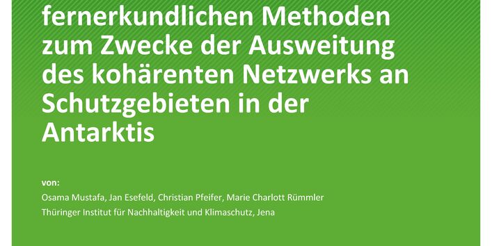 Cover des Berichts "Identifizierung schützenswerter Gebiete mit fernerkundlichen Methoden zum Zwecke der Ausweitung des kohärenten Netzwerks an Schutzgebieten in der Antarktis"