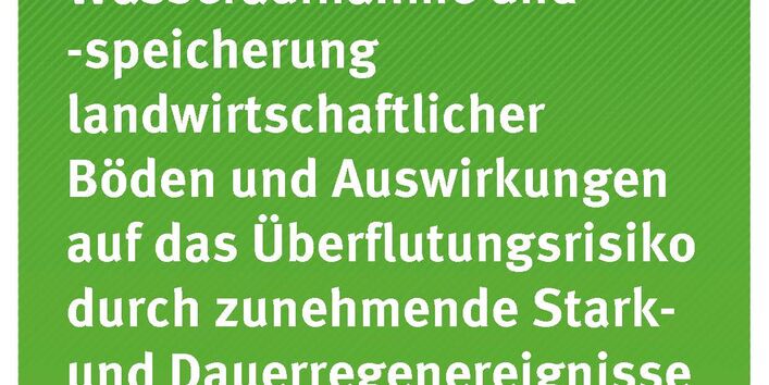 Veränderungen der Wasseraufnahme und -speicherung landwirtschaftlicher Böden und Auswirkungen auf das Überflutungsrisiko durch zunehmende Stark- und Dauerregenereignisse