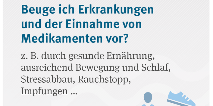 Beuge ich Erkrankungen und der Einnahme von Medikamenten vor? z. B. durch gesunde Ernährung, ausreichend Bewegung und Schlaf, Stressabbau, Rauchstopp, Impfungen …