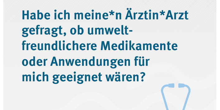Habe ich meine*n Ärztin*Arzt gefragt, ob umweltfreundlichere Medikamente oder Anwendungen für mich geeignet wären?,